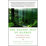 One Square Inch of Silence: One Man's Search for Natural Silence in a Noisy World - Paperback