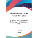 Historical View Of The French Revolution: From Its Earliest Indications To The Flight Of The King In 1791