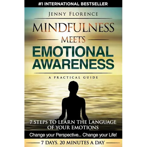 Mindfulness Meets Emotional Awareness: 7 Steps to learn the Language of your Emotions. Change your Perspective. Change your Life