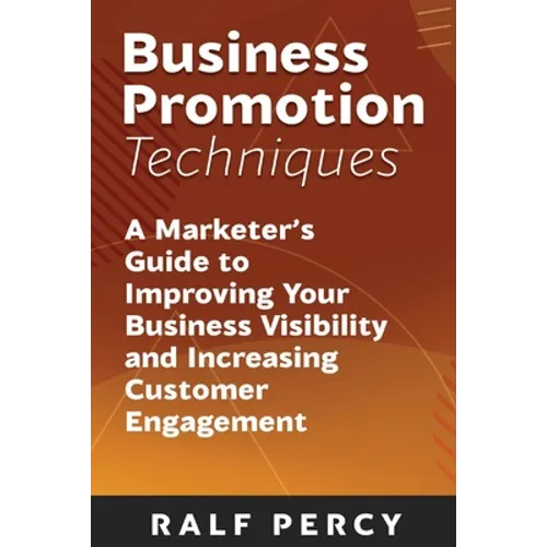 Business Promotion Techniques: A Marketer's Guide to Improving Your Business Visibility and Increasing Customer Engagement