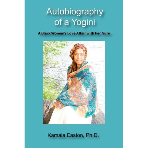 Autobiography of a Yogini: A Black Woman's Love Affair with her Guru