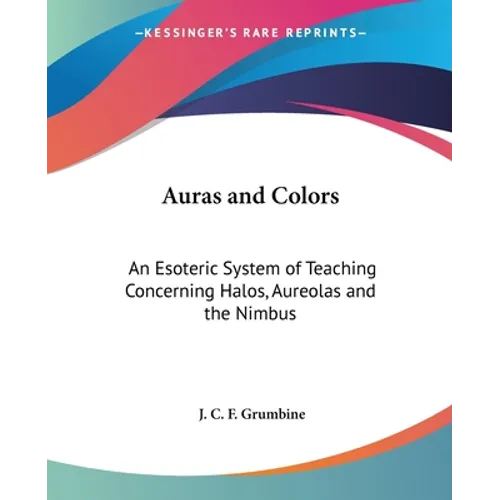 Auras and Colors: An Esoteric System of Teaching Concerning Halos, Aureolas and the Nimbus