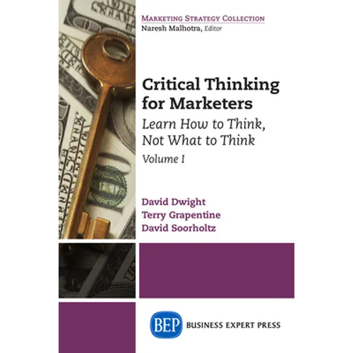 Critical Thinking for Marketers, Volume I: Learn How to Think, Not What to Think