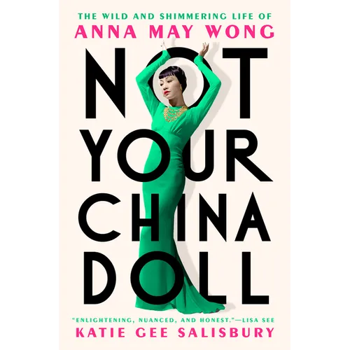 Not Your China Doll: The Wild and Shimmering Life of Anna May Wong