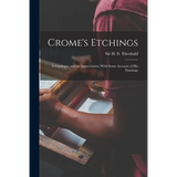 Crome's Etchings; a Catalogue and an Appreciation, With Some Account of his Paintings - Paperback