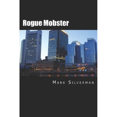 Rogue Mobster: The Untold Story of Mark Silverman and the Boston Mafia