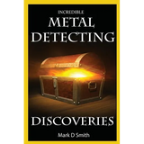 Incredible Metal Detecting Discoveries: True Stories of Amazing Treasures Found by Everyday People - Paperback