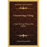 Uncrowning A King: A Tale Of King Philip's War (1896)