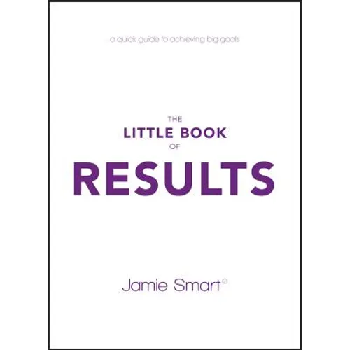 The Little Book of Results: A Quick Guide to Achieving Big Goals