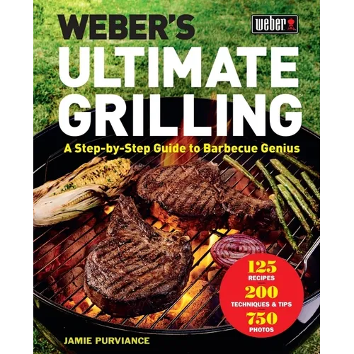 Weber's Ultimate Grilling: A Step-By-Step Guide to Barbecue Genius