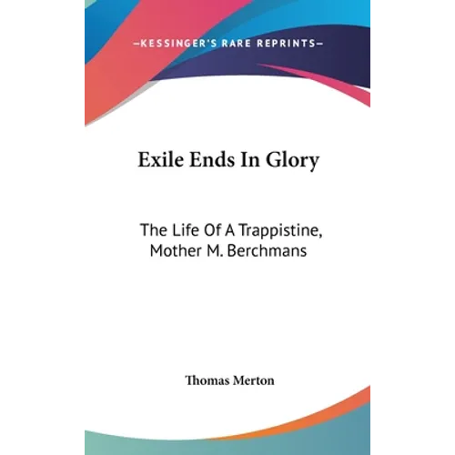 Exile Ends In Glory: The Life Of A Trappistine, Mother M. Berchmans