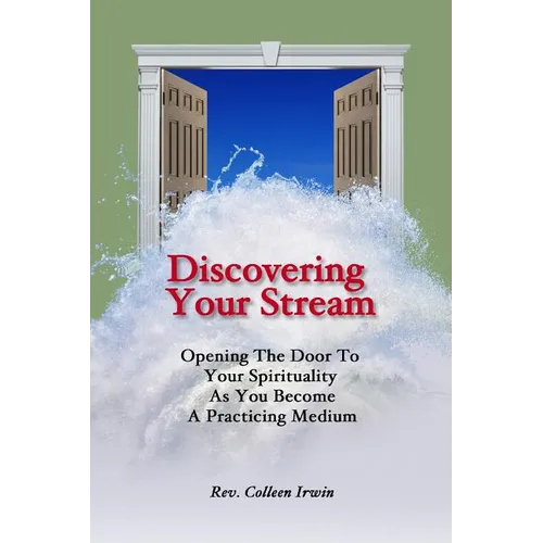 Discovering Your Stream: Opening The Door To Your Spirituality As You Become A Practicing Medium