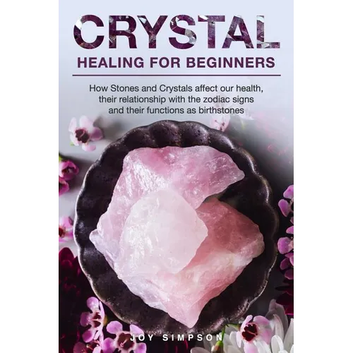 Crystal Healing for Beginners: Chakras and Crystals in a simple holistic guide. How Stones and Crystals affect our health, their relationship with th