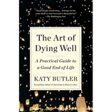 The Art of Dying Well: A Practical Guide to a Good End of Life - Paperback