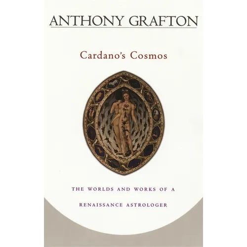 Cardano's Cosmos: The Worlds and Works of a Renaissance Astrologer