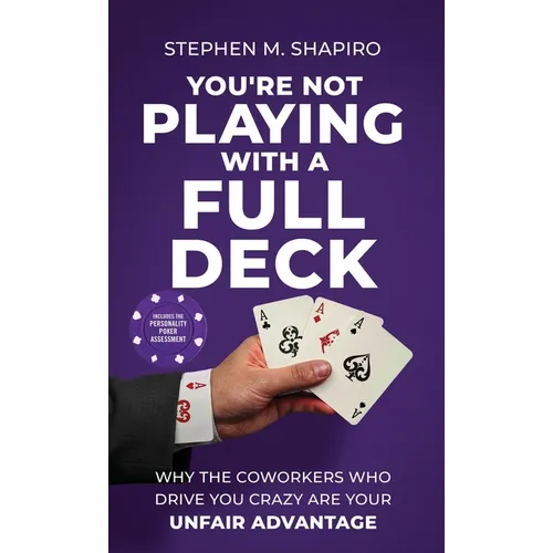 You're Not Playing with a Full Deck: Why the Coworkers Who Drive You Crazy Are Your Unfair Advantage