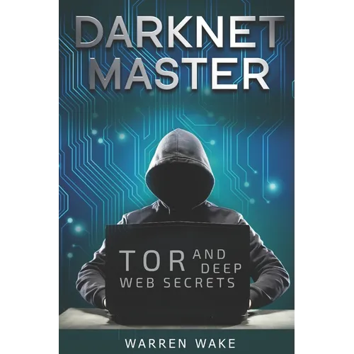 Darknet Master: Tor and Deep Web Secrets