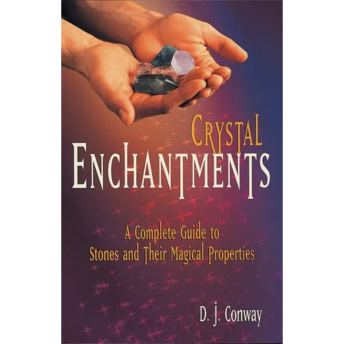 Crystal Enchantments: A Complete Guide to Stones and Their Magical Properties