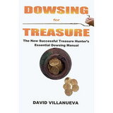 Dowsing for Treasure: The New Successful Treasure Hunter's Essential Dowsing Manual