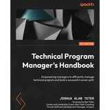 Technical Program Manager's Handbook: Empowering managers to efficiently manage technical projects and build a successful career path