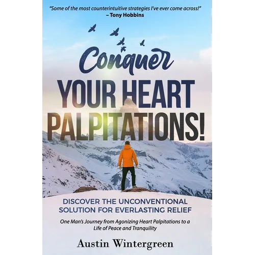 Conquer Your Heart Palpitations!: Discover the Unconventional Solution for Everlasting Relief