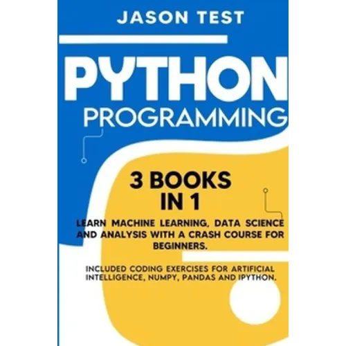 Python Programming: 3 BOOKS IN 1 Learn machine learning, data science and analysis with a crash course for beginners. Included coding exer