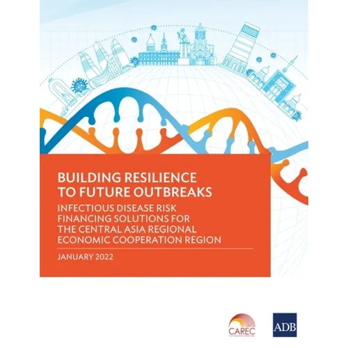Building Resilience to Future Outbreaks: Infectious Disease Risk Financing Solutions for the Central Asia Regional Economic Cooperation Region