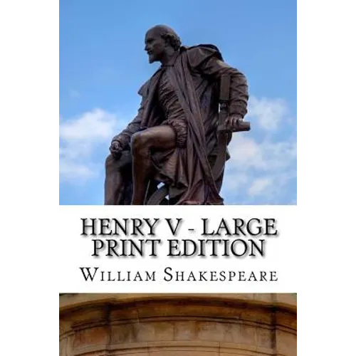 Henry V - Large Print Edition: The Life of King Henry the Fifth: A Play
