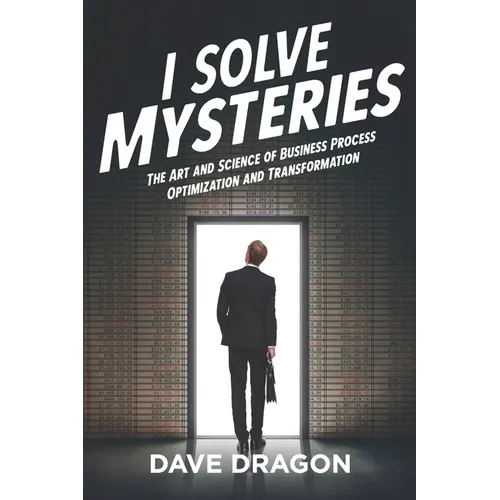 I Solve Mysteries: The Art and Science of Business Process Optimization and Transformation