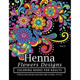 Henna Flowers Designs Coloring Books for Adults: An Adult Coloring Book Featuring Mandalas and Henna Inspired Flowers, Animals, Yoga Poses, and Paisle