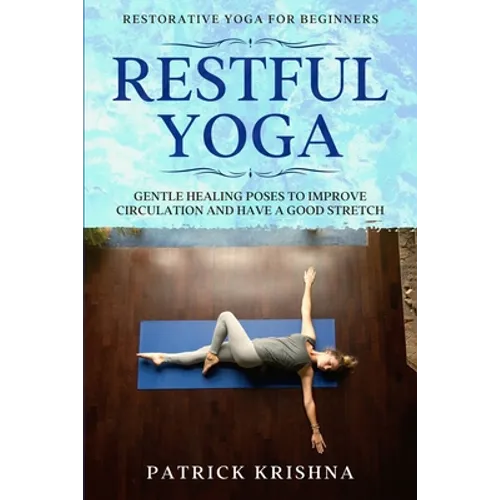 Restorative Yoga For Beginners: RESTFUL YOGA - Gentle Healing Poses To Improve Circulation And Have A Good Stretch