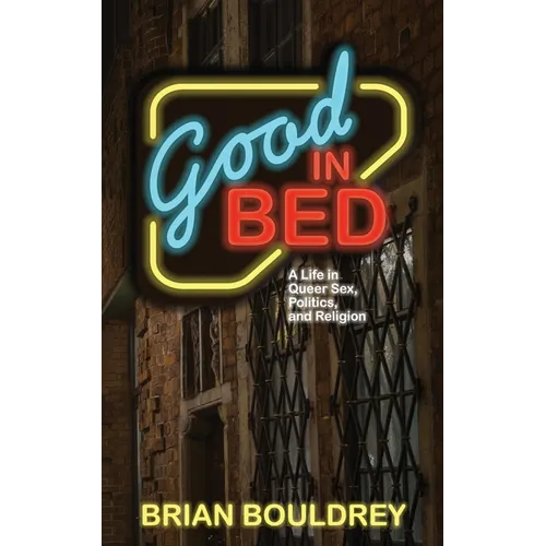 Good In Bed: A Life in Queer Sex, Politics, and Religion