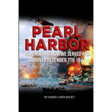 Pearl Harbor Remembering How we served and survived December 7th 1941: Personal stories of Pearl Harbor survivor's and their families. - Paperback