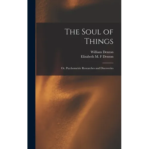 The Soul of Things: or, Psychometric Researches and Discoveries