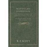 Scott's Last Expedition - The Personal Journals of Captain R. F. Scott, C.V.O., R.N., on his Journey to the South Pole - Hardcover