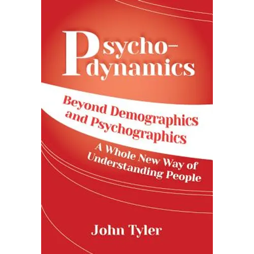 Psychodynamics: Beyond Demographics and Psychographics A whole new way of understanding people