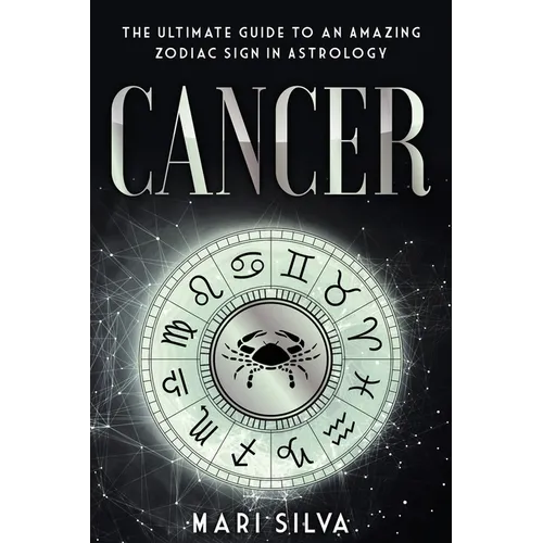 Cancer: The Ultimate Guide to an Amazing Zodiac Sign in Astrology