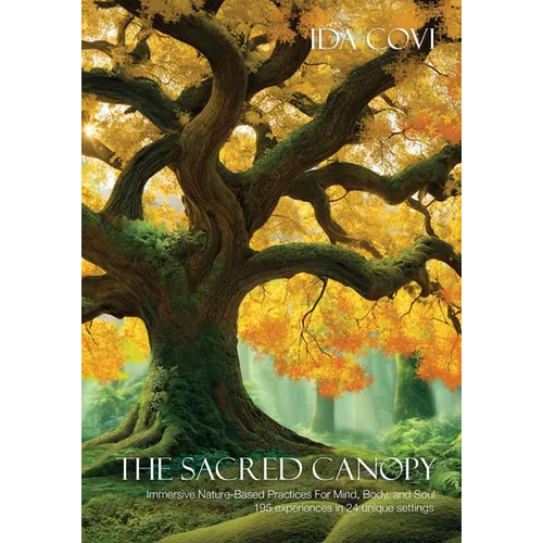 The Sacred Canopy: Immersive Nature-Based Practices For Mind, Body, and Soul - 195 Experiences in 24 Unique Settings