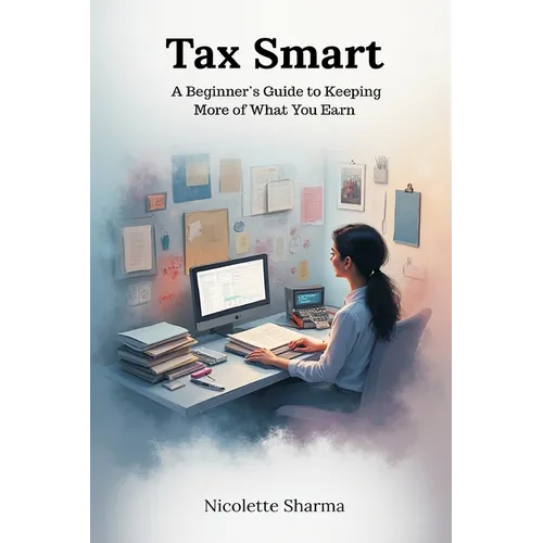 Tax Smart: A Beginner's Guide to Keeping More of What You Earn
