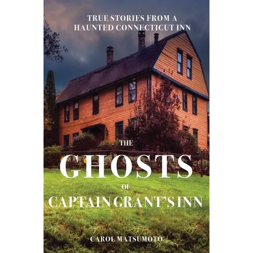The Ghosts of Captain Grant's Inn: True Stories from a Haunted Connecticut Inn