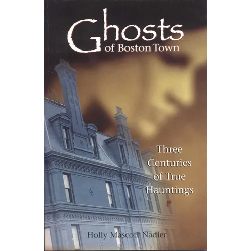 Ghosts of Boston Town: Three Centuries of True Hauntings