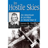 In Hostile Skies: An American B-24 Pilot in World War II
