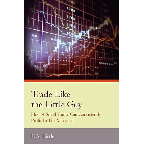 Trade Like the Little Guy: How a small trader can consistently profit in the markets!, Second Edition