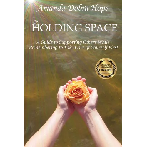 Holding Space: A Guide to Supporting Others While Remembering to Take Care of Yourself First