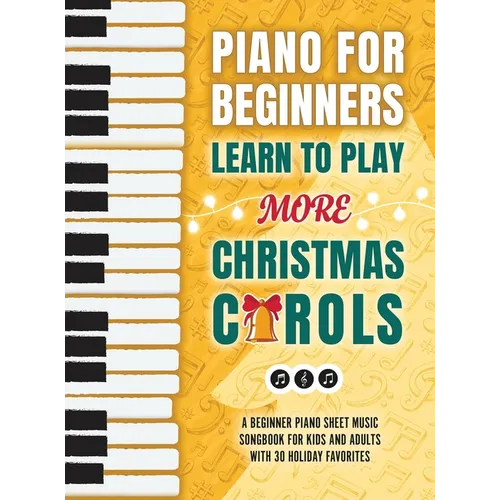 Piano for Beginners - Learn to Play More Christmas Carols: A Beginner Piano Sheet Music Songbook for Kids and Adults with 30 Holiday Favorites
