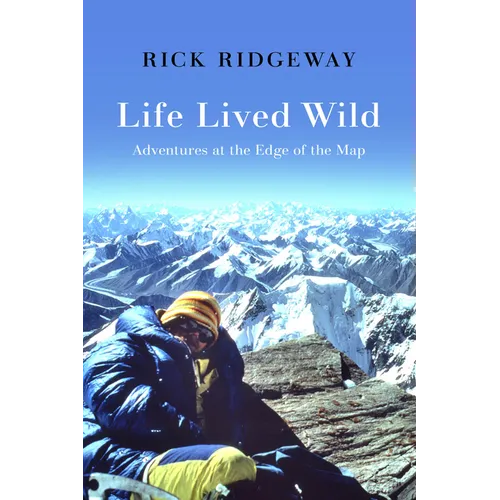 Life Lived Wild: Adventures at the Edge of the Map