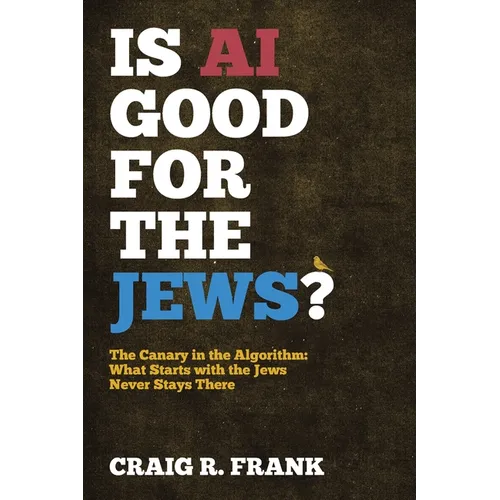 Is AI Good for the Jews?: The Canary in the Algorithm: What Starts with the Jews Never Stays There