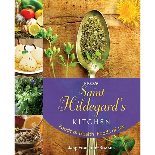 From Saint Hildegard's Kitchen: Foods of Health, Foods of Joy