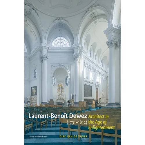 Laurent-Benoît Dewez (1731-1812), Architect in the Age of Enlightenment: Designing for Government, Church, and Court in the Southern Low Countries