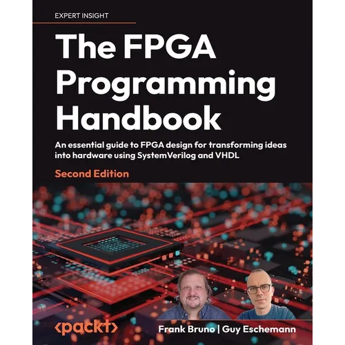 The FPGA Programming Handbook - Second Edition: An essential guide to FPGA design for transforming ideas into hardware using SystemVerilog and VHDL